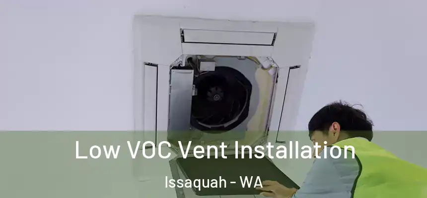  Low VOC Vent Installation Issaquah - WA